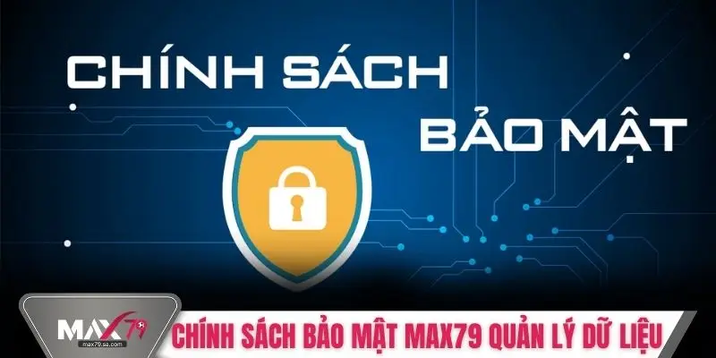 Chính sách bảo mật MAX79 quản lý dữ liệu