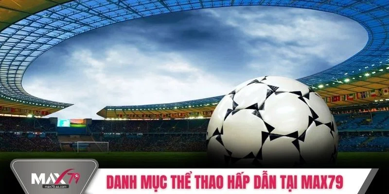 Danh mục thể thao hấp dẫn tại Max79