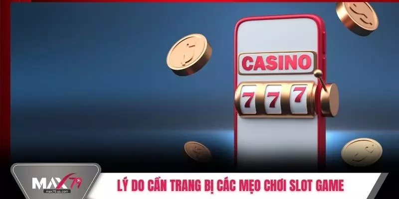 Lý do cần trang bị các mẹo chơi slot game