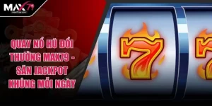 Quay Nổ Hũ Đổi Thưởng Max79 - Săn Jackpot Khủng Mỗi Ngày
