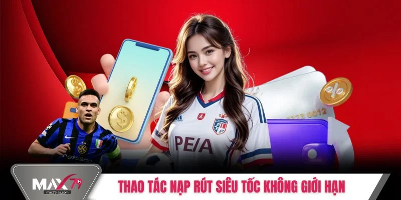 Thao tác nạp rút siêu tốc không giới hạn